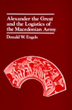 Alexander the Great and the Logistics of the Macedonian Army  9780520042728 Front Cover