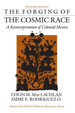Forging of the Cosmic Race A Reinterpretation of Colonial Mexico  9780520042803 Front Cover