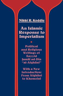 Islamic Response to Imperialism Political and Religious Writings of Sayyid Jamal Ad-Din Al-Afghani  9780520047747 Front Cover