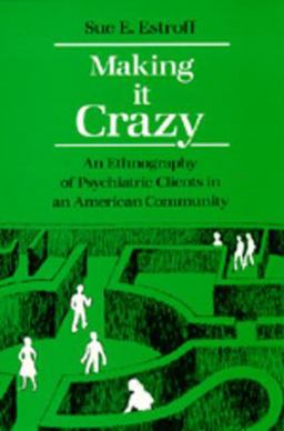 Making It Crazy An Ethnography of Psychiatric Clients in an American Community  9780520054516 Front Cover