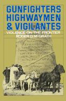 Gunfighters, Highwaymen, and Vigilantes Violence on the Frontier  9780520060265 Front Cover