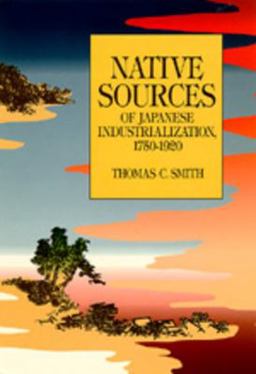 Native Sources of Japanese Industrialization, 1750-1920  9780520062931 Front Cover
