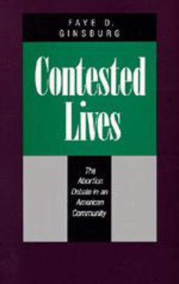 Contested Lives The Abortion Debate in an American Community  9780520064935 Front Cover