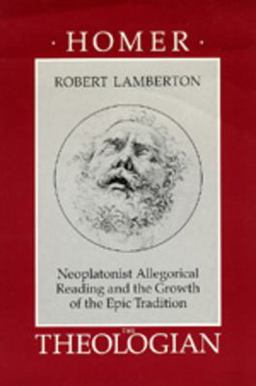 Homer the Theologian Neoplatonist Allegorical Reading and the Growth of the Epic Tradition  9780520066076 Front Cover