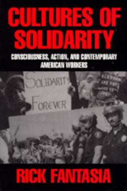 Cultures of Solidarity Consciousness, Action, and Contemporary American Workers  9780520067950 Front Cover