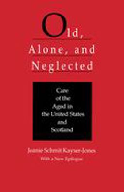 Old, Alone, and Neglected Care of the Aged in Scotland and the United States  9780520069619 Front Cover