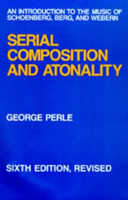 Serial Composition and Atonality An Introduction to the Music of Schoenberg, Berg, and Webern 6th 9780520074309 Front Cover