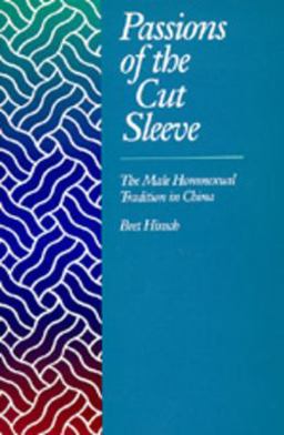 Passions of the Cut Sleeve The Male Homosexual Tradition in China  9780520078697 Front Cover