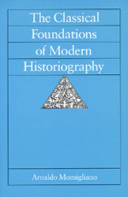 Classical Foundations of Modern Historiography  9780520078703 Front Cover
