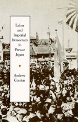 Labor and Imperial Democracy in Prewar Japan Labor and Imperial Democracy in Prewar Japan