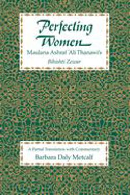 Perfecting Women Maulana Ashraf 'Ali Thanawi's Bihishti Zewar  9780520080935 Front Cover