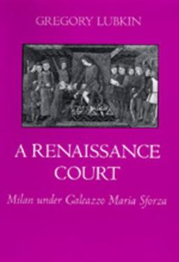 Renaissance Court Milan under Galleazzo Maria Sforza  9780520081468 Front Cover