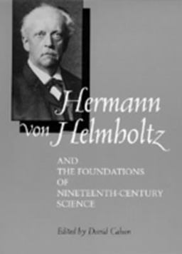 Hermann Von Helmholtz and the Foundations of Nineteenth-Century Science  9780520083349 Front Cover