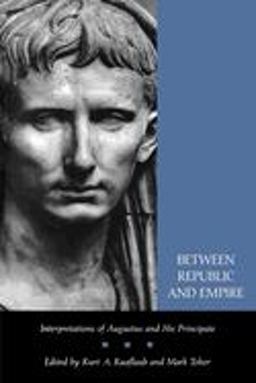 Between Republic and Empire Interpretations of Augustus and His Principate  9780520084476 Front Cover