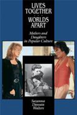 Lives Together/worlds Apart Mothers and Daughters in Popular Culture  9780520086562 Front Cover