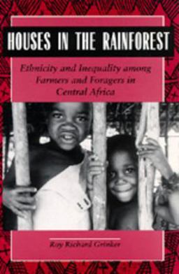 Houses in the Rainforest Ethnicity and Inequality among Farmers and Foragers in Central Africa  9780520089754 Front Cover