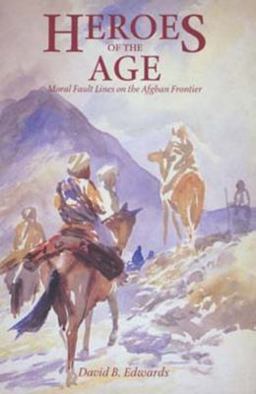 Heroes of the Age Moral Fault Lines on the Afghan Frontier  9780520200647 Front Cover