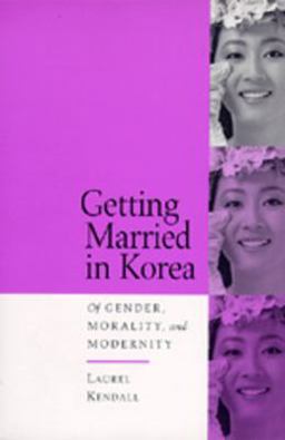 Getting Married in Korea Of Gender, Morality, and Modernity  9780520202009 Front Cover