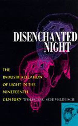 Disenchanted Night The Industrialization of Light in the Nineteenth Century  9780520203549 Front Cover