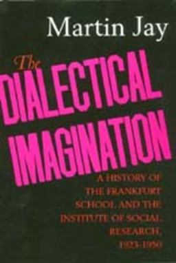 Dialectical Imagination A History of the Frankfurt School and the Institute of Social Research, 1923-1950  9780520204232 Front Cover