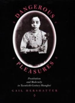 Dangerous Pleasures Prostitution and Modernity in Twentieth-Century Shanghai  9780520204393 Front Cover