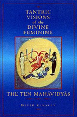 Tantric Visions of the Divine Feminine The Ten Mahavidyas  9780520204997 Front Cover