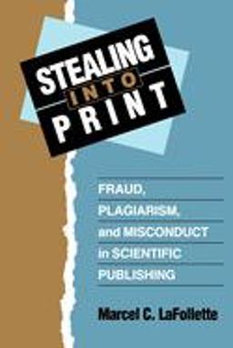 Stealing into Print Fraud, Plagiarism, and Misconduct in Scientific Publishing  9780520205130 Front Cover
