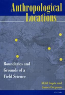Anthropological Locations Boundaries and Grounds of a Field Science  9780520206809 Front Cover