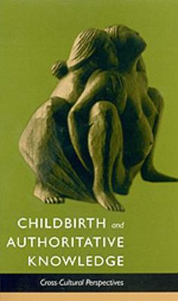 Childbirth and Authoritative Knowledge Cross-Cultural Perspectives  9780520207851 Front Cover