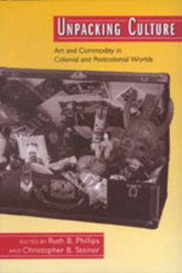 Unpacking Culture Art and Commodity in Colonial and Postcolonial Worlds  9780520207974 Front Cover