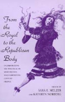 From the Royal to the Republican Body Incorporating the Political in Seventeenth- and Eighteenth-Century France  9780520208070 Front Cover