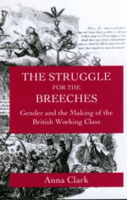 Struggle for the Breeches Gender and the Making of the British Working Class  9780520208834 Front Cover