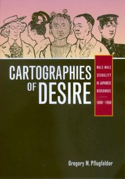 Cartographies of Desire Male-Male Sexuality in Japanese Discourse, 1600-1950  9780520209091 Front Cover