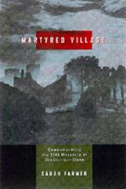 Martyred Village Commemorating the 1944 Massacre at Oradour-Sur-Glane  9780520211865 Front Cover