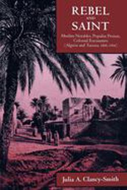 Rebel and Saint Muslim Notables, Populist Protest, Colonial Encounters (Algeria and Tunisia, 1800-1904)  9780520212169 Front Cover