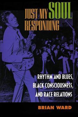 Just My Soul Responding Rhythm and Blues, Black Consciousness, and Race Relations  9780520212985 Front Cover