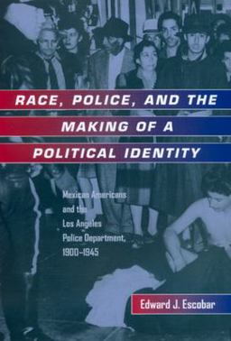 Race, Police, and the Making of a Political Identity Mexican Americans and the Los Angeles Police Department, 1900-1945  9780520213357 Front Cover