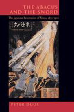 Abacus and the Sword The Japanese Penetration of Korea, 1895-1910  9780520213616 Front Cover