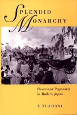 Splendid Monarchy Power and Pageantry in Modern Japan  9780520213715 Front Cover
