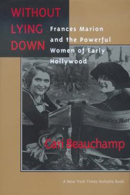 Without Lying Down Frances Marion and the Powerful Women of Early Hollywood  9780520214927 Front Cover