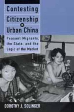 Contesting Citizenship in Urban China Peasant Migrants, the State, and the Logic of the Market  9780520217966 Front Cover