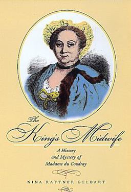 King's Midwife A History and Mystery of Madame du Coudray  9780520221574 Front Cover