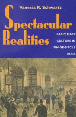 Spectacular Realities Early Mass Culture in Fin-De-Siï¿½cle Paris  9780520221680 Front Cover