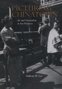 Picturing Chinatown Art and Orientalism in San Francisco  9780520225923 Front Cover