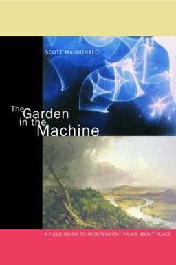 Garden in the Machine A Field Guide to Independent Films about Place  9780520227385 Front Cover