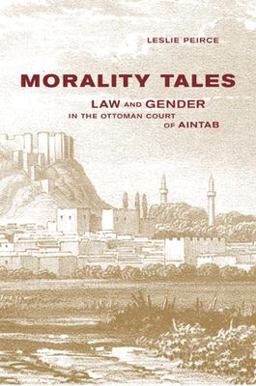 Morality Tales Law and Gender in the Ottoman Court of Aintab  9780520228924 Front Cover