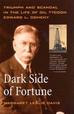 Dark Side of Fortune Triumph and Scandal in the Life of Oil Tycoon Edward L. Doheny  9780520229099 Front Cover