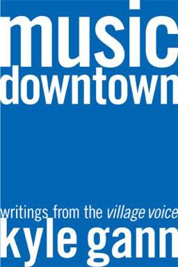 Music Downtown Writings from the Village Voice  9780520229822 Front Cover