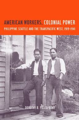 American Workers, Colonial Power Philippine Seattle and the Transpacific West, 1919-1941  9780520230958 Front Cover