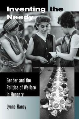 Inventing the Needy Gender and the Politics of Welfare in Hungary  9780520231023 Front Cover